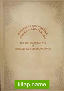 Minyatür ve Gravürlerle Osmanlı İmparatorluğu The Ottoman Empire in Miniatures and Engravings