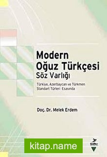 Modern Oğuz Türkçesi Söz Varlığı Türkiye, Azerbaycan ve Türkmen Standart Türleri Esasında