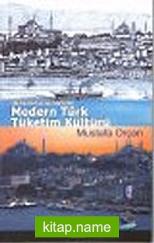 Modern Türk Tüketim Kültürü : Osmanlı’dan Günümüze