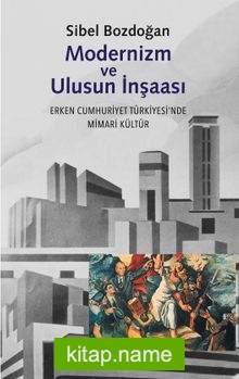 Modernizm ve Ulusun İnşası Erken Cumhuriyet Türkiyesi’nde Mimari Kültür