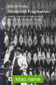 Modernlik Fragmanları Simmel, Kracauer ve Benjamin’in Eserlerinde Modernlik Teorileri