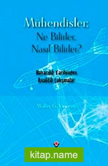 Mühendisler: Ne Bilirler, Nasıl Bilirler?  Havacılık Tarihinden Analitik Çalışmalar (Ciltli)