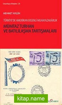 Mümtaz Turhan ve Batılılaşma Tartışmaları  Türkiye’de Amerikan Eksenli Muhafazakarlık