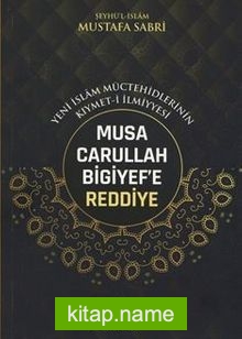 Musa Carullah Bigiyef’e Reddiye/Yeni İslam Müctehidlerinin Kıymet-İlmiyyesi