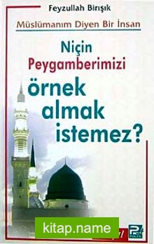 Müslümanım Diyen Bir İnsan Niçin Peygamberimizi Örnek Almak İstemez?