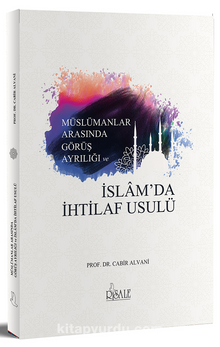 Müslümanlar Arasında Görüş Ayrılığında ve İslam’da İhtilaf Usulü