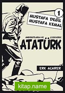 Mustafa Değil Mustafa Kemal 1 Anekdotlarla ve Çizgilerle Atatürk