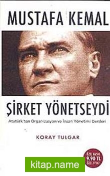 Mustafa Kemal Şirket Yönetseydi  Atatürk’ten Organizasyon ve İnsan Yönetimi Dersleri (Cep Boy)