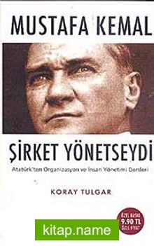 Mustafa Kemal Şirket Yönetseydi Atatürk’ten Organizasyon ve İnsan Yönetimi Dersleri (Cep Boy)