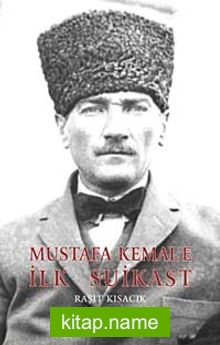Mustafa Kemal’e İlk Suikast