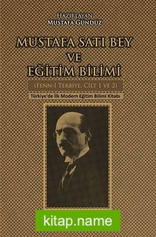 Mustafa Satı Bey ve Eğitim Bilimi (Fenn-i Terbiye, Cilt 1-2) Türkiye’de İlk Modern Eğitim Bilimi Kitabı