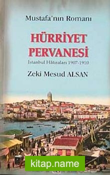 Mustafa’nın Romanı Hürriyet Pervanesi İstanbul Hatıraları 1907-1910