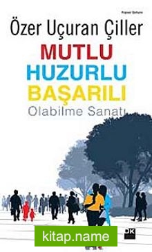 Mutlu Huzurlu Başarılı Olabilme Sanatı