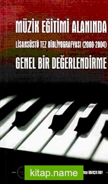 Müzik Eğitimi Alanında Genel Bir Değerlendirme Lisansüstü Tez Bibliyografyası (2000-2004)