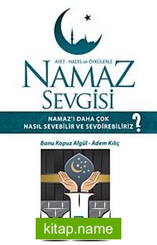 Namaz Sevgisi Namaz Kılmayı Daha Çok Nasıl Sevebilir ve Sevdirebiliriz?