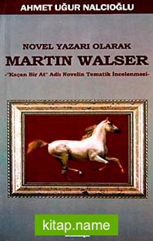 Novel Yazarı Olarak Martin Walser  Kaçan Bir At Novelin Tematik İncelemesi