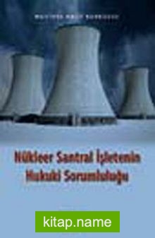 Nükleer Santral İşletenin Hukuki Sorumluluğu