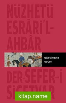 Nüzhet-i Esrar’ül Ahyar Der Ahbar-ı Sefer-i Sigetvar Sultan Süleyman’ın Son Seferi