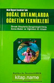 Okul Öncesi Çocuklar İçin Doğal Ortamlarda Öğretim  Örnek Olaylarla ve Resimlerle Zenginleştirilmiş Anne-Baba ve Uzman Eğitimci El Kitabı