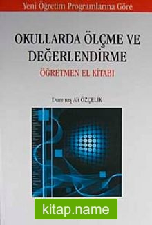 Okullarda Ölçme ve Değerlendirme Öğretmen El Kitabı / Durmuş Ali Özçelik