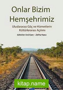 Onlar Bizim Hemşehrimiz  Uluslararası Göç ve Hizmetlerin Kültürlerarası Açılımı