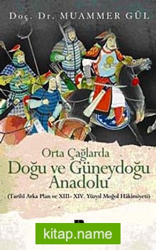 Orta Çağlarda Doğu ve Güneydoğu Anadolu  Tarihi Arka Plan ve XIII-XIV. Yüzyıl Moğol Hakimiyeti