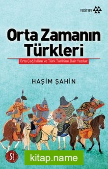 Orta Zamanın Türkleri Orta Çağ İslam ve Türk Tarihine Dair Yazılar