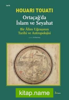 Ortaçağda İslam ve Seyahat : Bir Alim Uğraşının Tarihi ve Antropolojisi