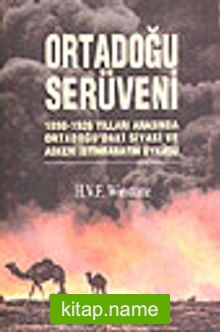 Ortadoğu Serüveni / 1898 1926 Yılları Arasında Ortadoğudaki Siyasi ve Askeri İstihbaratın Öyküsü