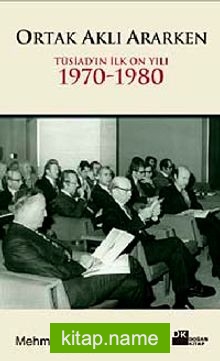 Ortak Aklı Ararken  Tüsiad’ın İlk On Yılı 1970-1980