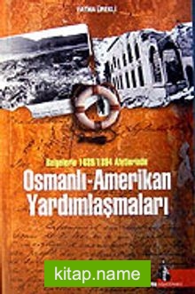 Osmanlı – Amerikan Yardımlaşmaları / Belgelerle 1889-1894 Afetlerinde