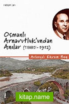 Osmanlı Arnavutluk’undan Anılar 1885-1912