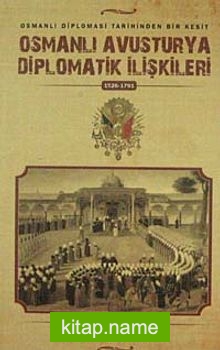 Osmanlı Avusturya Diplomatik İlişkileri (1526-1791) Osmanlı Diplomasi tarihinden Bir Kesit