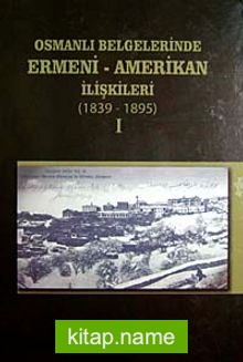 Osmanlı Belgelerinde Ermeni-Amerikan İlişkileri (1839-1895) I