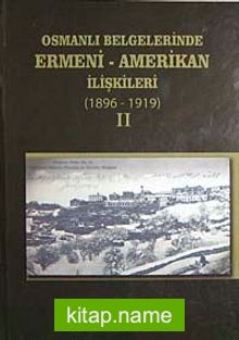 Osmanlı Belgelerinde Ermeni-Amerikan İlişkileri (1896-1919) II