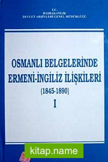 Osmanlı Belgelerinde Ermeni- İngiliz İlişkileri (1845-1890) I