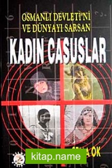 Osmanlı Devleti’ni ve Dünyayı Sarsan  Kadın Casuslar