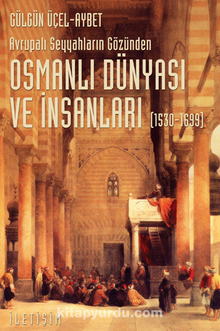 Osmanlı Dünyası ve İnsanları (1530-1699) Avrupalı Seyyahların Gözünden