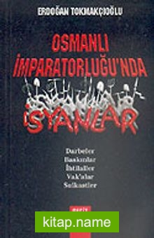 Osmanlı İmparatorluğu’nda İsyanlar/Darbeler-Baskınlar-İhtilaller-Vak’alar-Suikastlar