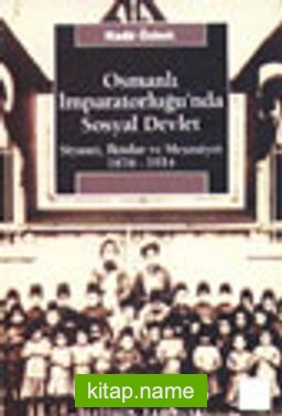 Osmanlı İmparatorluğu’nda Sosyal Devlet Siyaset İktidar ve Meşruiyet 1876-1914