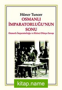 Osmanlı İmparatorluğu’nun Sonu Osmanlı İmparatorluğu ve Birinci Dünya Savaşı