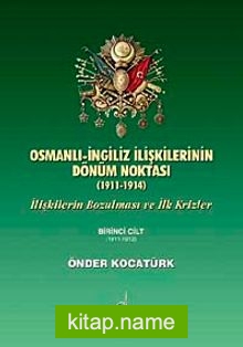 Osmanlı- İngiliz İlişkilerinin Dönüm Noktası (1911-1914) İlişkilerin Bozulması ve İlk Krizler 1.Cilt