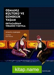 Osmanlı Kültürü ve Gündelik Yaşam / Ortaçağdan Yirminci Yüzyıla