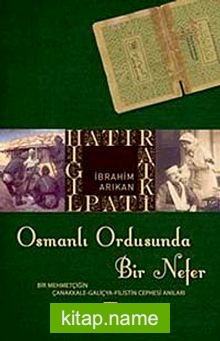 Osmanlı Ordusunda Bir Nefer Bir Mehmetçiğin Çanakkale – Galiçya – Filistin Cephesi Anıları