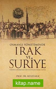 Osmanlı Yönetiminde Irak ve Suriye Tarihi Coğrafyası XIX Yüzyılda İdari Yapısı