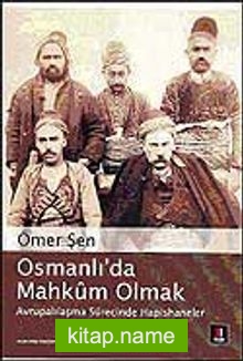 Osmanlı’da Mahkum Olmak /  Avrupalılaşma Sürecinde Hapishaneler