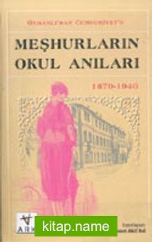 Osmanlı’dan Cumhuriyet’e Meşhurların Okul Anıları