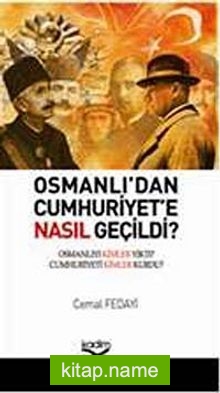 Osmanlı’dan Cumhuriyete Nasıl Geçildi? Osmanlı’yı Kimler Yıktı? Cumhuriyeti Kimler Kurdu?