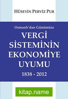 Osmanlı’dan Günümüze Vergi Sisteminin Ekonomiye Uyumu 1838-2012