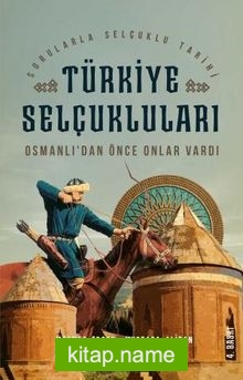 Osmanlı’dan Önce Onlar Vardı – Türkiye Selçukluları Sorularla Selçuklular Tarihi